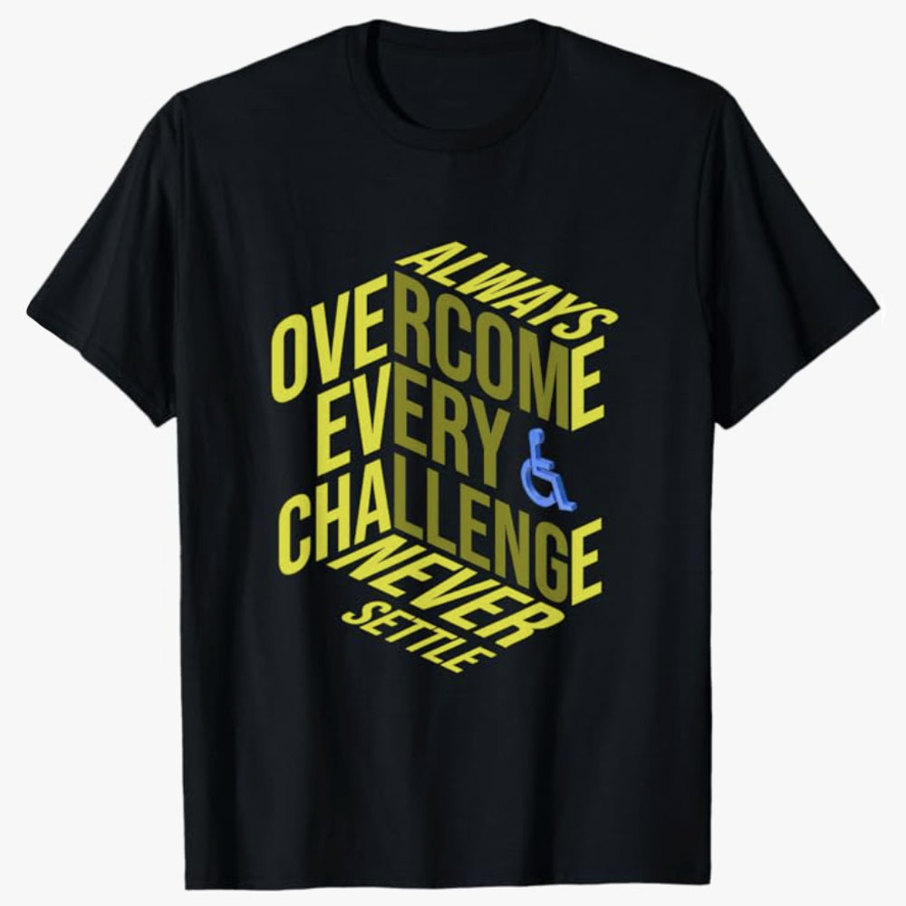 A black T-shirt features bold, three-dimensional text reading “Always Overcome Every Challenge, Never Settle,” accented with a wheelchair symbol.