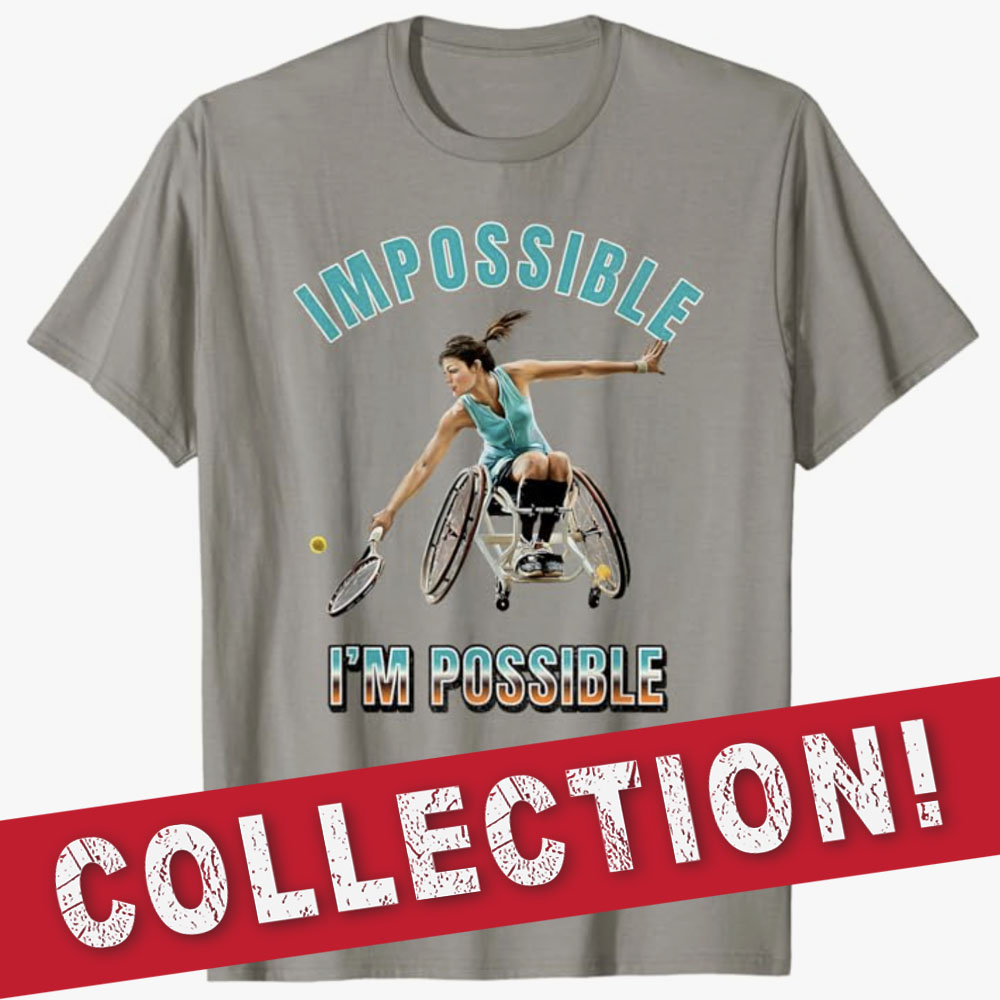 A gray T-shirt shows a wheelchair athlete playing tennis with the words Impossible above and I’m Possible below. The design has a banner with the word Collection that takes you to a page of similar athletic designs.